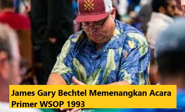 James Gary Bechtel Memenangkan Acara Primer WSOP 1993